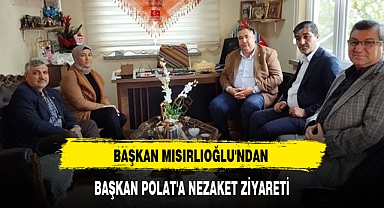 BAŞKAN MISIRLIOĞLU'NDAN BAŞKAN POLAT'A NEZAKET ZİYARETİ