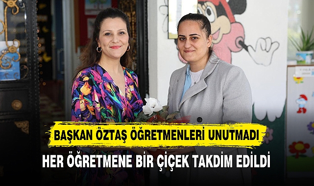 BAŞKAN ÖZTAŞ ÖĞRETMENLERİ UNUTMADI