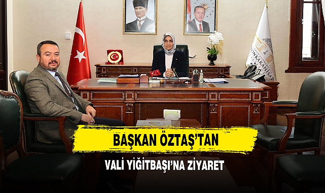 Başkan Öztaş’tan Vali Yiğitbaşı’na Ziyaret 