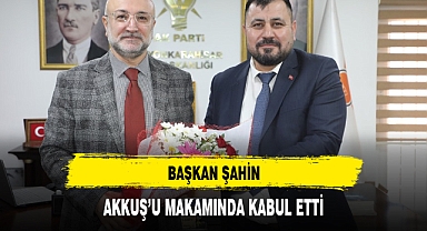 BAŞKAN ŞAHİN, AKKUŞ'U MAKAMINDA KABUL ETTİ