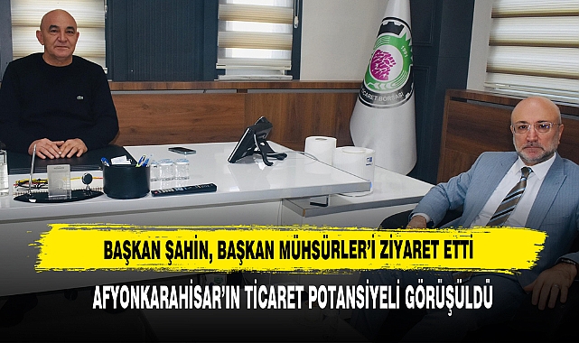 Başkan Şahin, Başkan Mühsürler’i Ziyaret Etti