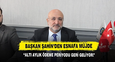Başkan Şahin'den Esnafa Müjde: "Altı Aylık Ödeme Periyodu Geri Geliyor!"