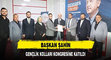 BAŞKAN ŞAHİN, GENÇLİK KOLLARI KONGRESİNE KATILDI