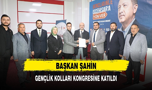 BAŞKAN ŞAHİN, GENÇLİK KOLLARI KONGRESİNE KATILDI