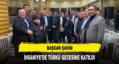 BAŞKAN ŞAHİN, İHSANİYE’DE TÜRKÜ GECESİNE KATILDI