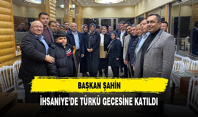 BAŞKAN ŞAHİN, İHSANİYE’DE TÜRKÜ GECESİNE KATILDI