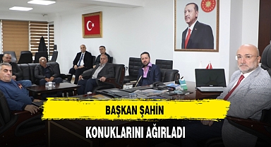 BAŞKAN ŞAHİN KONUKLARINI AĞIRLADI