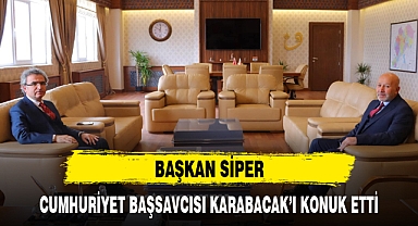 BAŞKAN SİPER, CUMHURİYET BAŞSAVCISI KARABACAK’I KONUK ETTİ