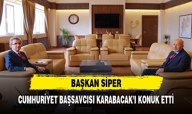 BAŞKAN SİPER, CUMHURİYET BAŞSAVCISI KARABACAK’I KONUK ETTİ