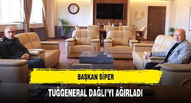 BAŞKAN SİPER, TUĞGENERAL DAĞLI’YI AĞIRLADI