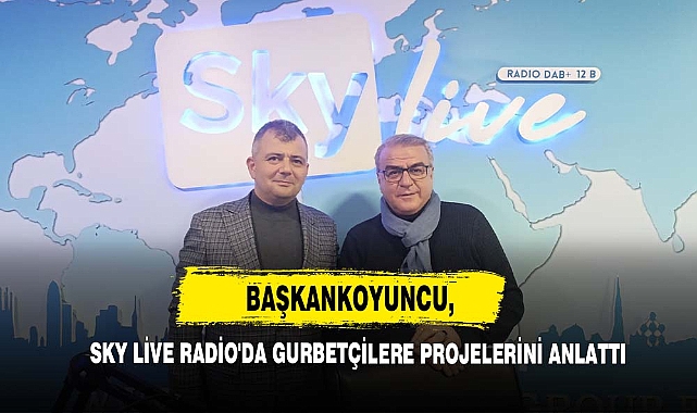 BaşkanKoyuncu, Sky Live Radio'da Gurbetçilere Projelerini Anlattı