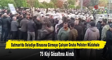 Batman’da Belediye Binasına Girmeye Çalışan Gruba Polisten Müdahale: 75 Gözaltı