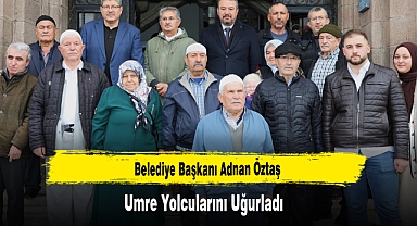 Belediye Başkanı Adnan Öztaş, Umre Yolcularını Uğurladı
