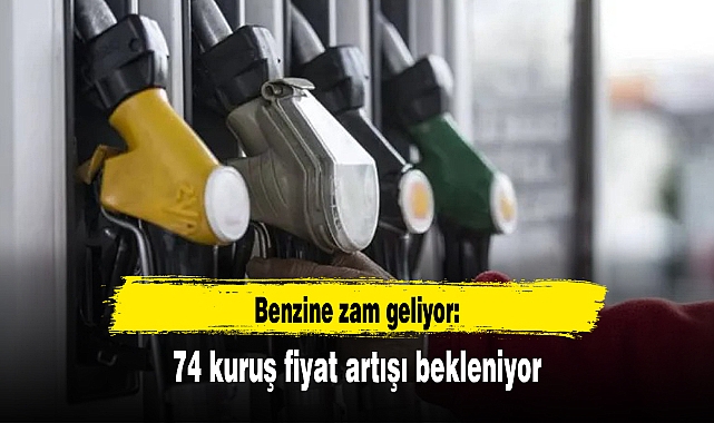 Benzine zam geliyor: 74 kuruş fiyat artışı bekleniyor