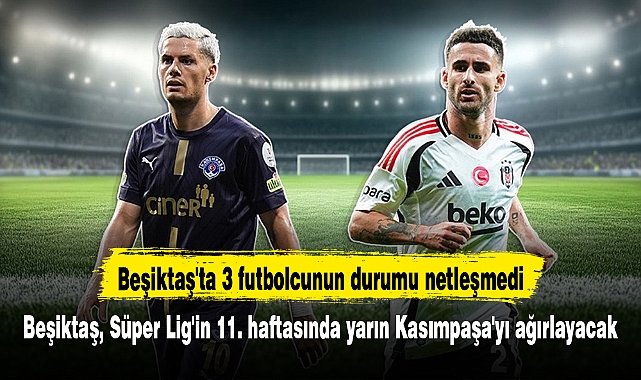 Beşiktaş, Süper Lig'in 11. haftasında yarın Kasımpaşa'yı ağırlayacak