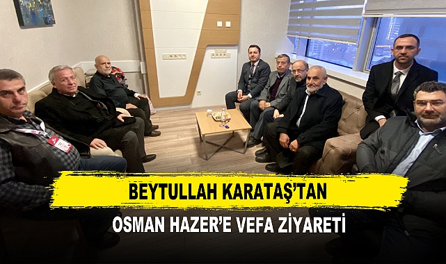 Beytullah Karataş’tan Osman Hazer’e Vefa Ziyareti