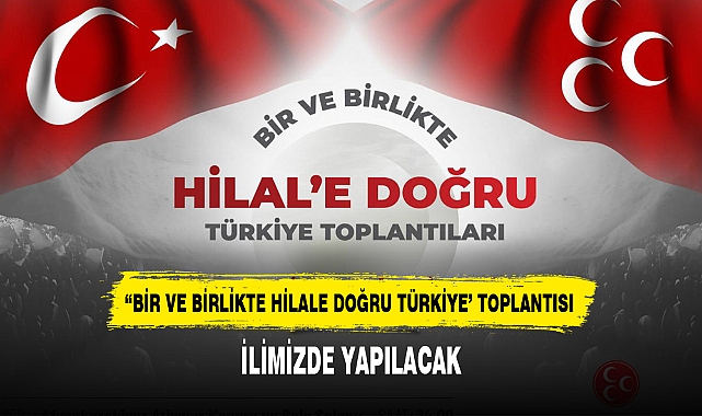 "BİR VE BİRLİKTE HİLALE DOĞRU TÜRKİYE' TOPLANTISI İLİMİZDE YAPILACAK