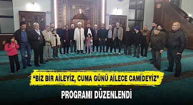 “BİZ BİR AİLEYİZ, CUMA GÜNÜ AİLECE CAMİDEYİZ” PROGRAMI DÜZENLENDİ