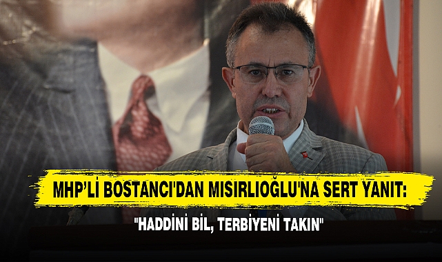 Bostancı'dan Mısırlıoğlu'na Sert Yanıt: "Haddini Bil, Terbiyeni Takın"