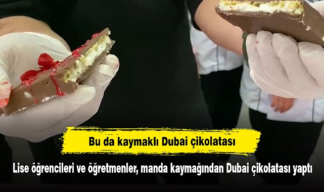 Bu da kaymaklı Dubai çikolatası!  Lise öğrencileri ve öğretmenler, manda kaymağından Dubai çikolatası yaptı