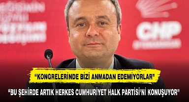 “BU ŞEHİRDE ARTIK HERKES CUMHURİYET HALK PARTİSİ’Nİ KONUŞUYOR”