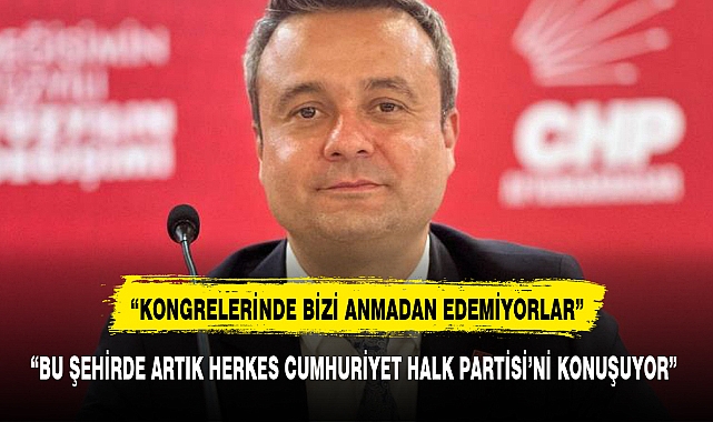“BU ŞEHİRDE ARTIK HERKES CUMHURİYET HALK PARTİSİ’Nİ KONUŞUYOR”
