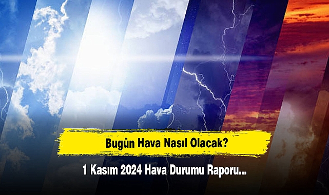 Bugün Hava Nasıl Olacak?  1 Kasım 2024 Hava Durumu Raporu...