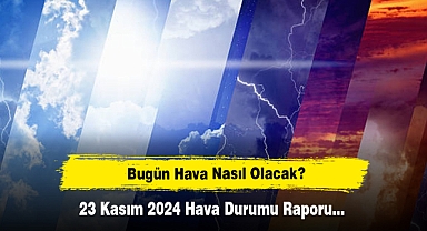 Bugün Hava Nasıl Olacak? 23 Kasım 2024 Hava Durumu Raporu...