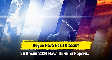 Bugün Hava Nasıl Olacak?  26 Kasım 2024 Hava Durumu Raporu...