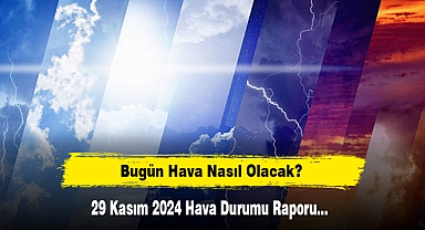 Bugün Hava Nasıl Olacak? 29 Kasım 2024 Hava Durumu Raporu...