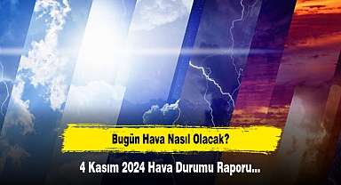 Bugün Hava Nasıl Olacak? 4 Kasım 2024 Hava Durumu Raporu...