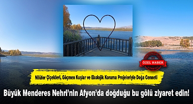 Büyük Menderes Nehri’nin Afyon’da doğduğu bu gölü ziyaret edin!