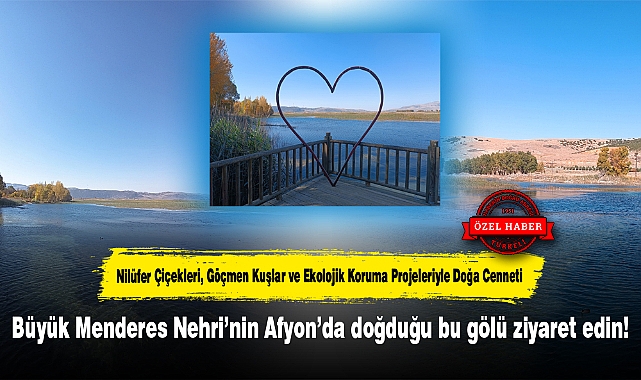 Büyük Menderes Nehri’nin Afyon’da doğduğu bu gölü ziyaret edin!