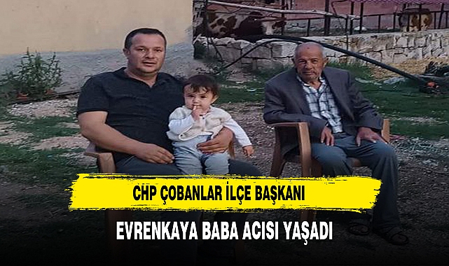 CHP Çobanlar İlçe Başkanı Evrenkaya Baba Acısı Yaşadı