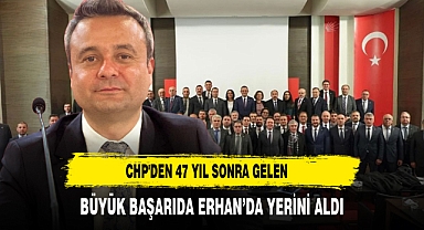 CHP'den 47 Yıl Sonra Gelen Büyük Başarıda Erhan’da Yerini Aldı