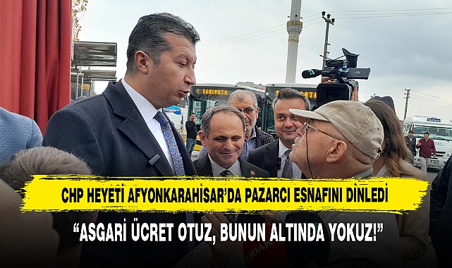 CHP HEYETİ AFYONKARAHİSAR’DA PAZARCI ESNAFINI DİNLEDİ