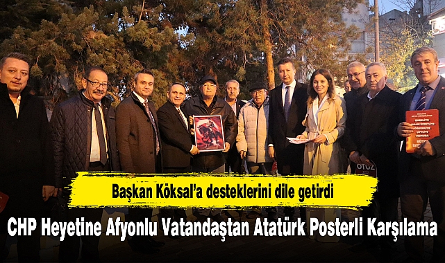 CHP Heyetine Afyonlu Vatandaştan Atatürk Posterli Karşılama