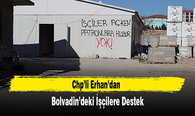 Chp’li Erhan’dan Bolvadin’deki İşçilere Destek