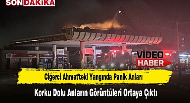 Ciğerci Ahmet'teki Yangında Korku Dolu Anların Görüntüleri Ortaya Çıktı