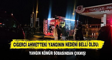 Ciğerci Ahmet’teki Yangının Nedeni Belli Oldu: Yangın Kömür Sobasından Çıkmış!