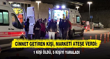 Cinnet Getiren Kişi, Marketi Ateşe Verdi: 1 Kişi Öldü, 5 Kişiyi Yaraladı