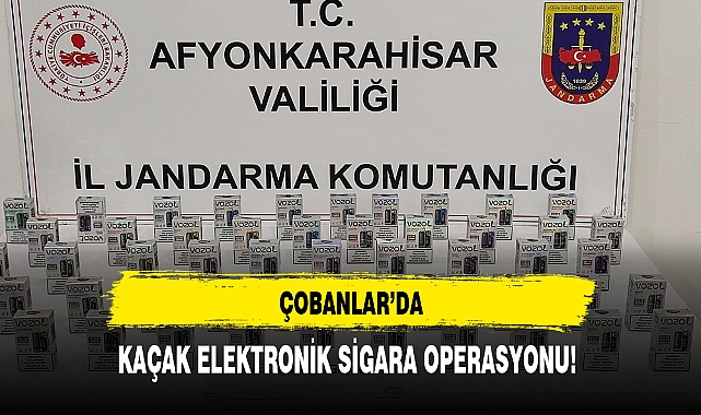 ÇOBANLAR'DA KAÇAK ELEKTRONİK SİGARA OPERASYONU!