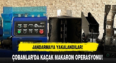 ÇOBANLAR'DA KAÇAK MAKARON OPERASYONU!