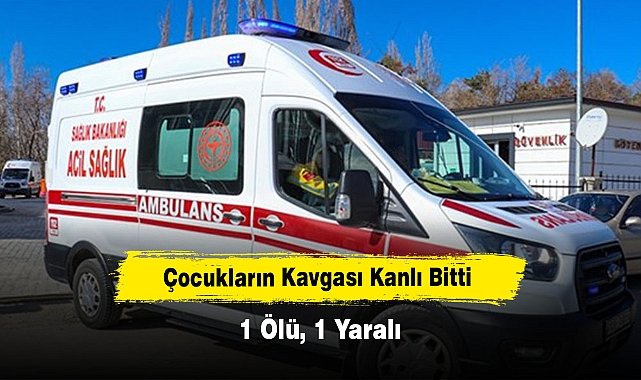 Çocukların Kavgası Kanlı Bitti: 1 Ölü, 1 Yaralı