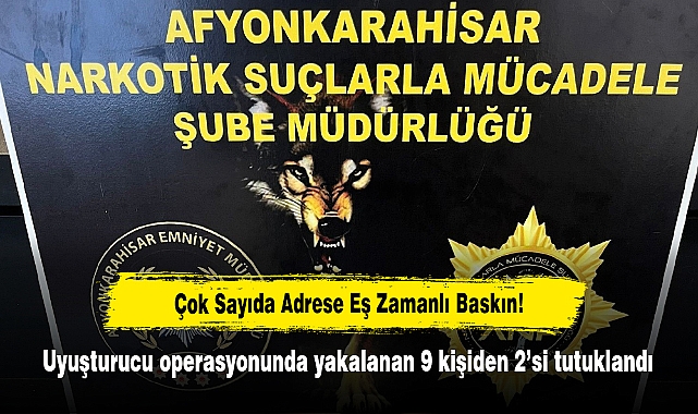 Çok Sayıda Adrese Eş Zamanlı Baskın!  Uyuşturucu operasyonunda yakalanan 9 kişiden 2’si tutuklandı