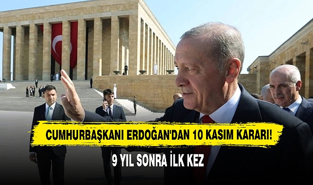Cumhurbaşkanı Erdoğan'dan 10 Kasım Kararı! 9 Yıl Sonra İlk Kez