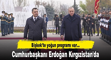 Cumhurbaşkanı Erdoğan Kırgızistan'da resmi törenle karşılandı