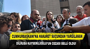 Cumhurbaşkanı’na Hakaret Suçundan Yargılanan Dilruba Kayserilioğlu’un Cezası Belli Oldu!