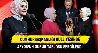 Cumhurbaşkanlığı Külliyesinde Afyon’un Gurur Tablosu Sergilendi