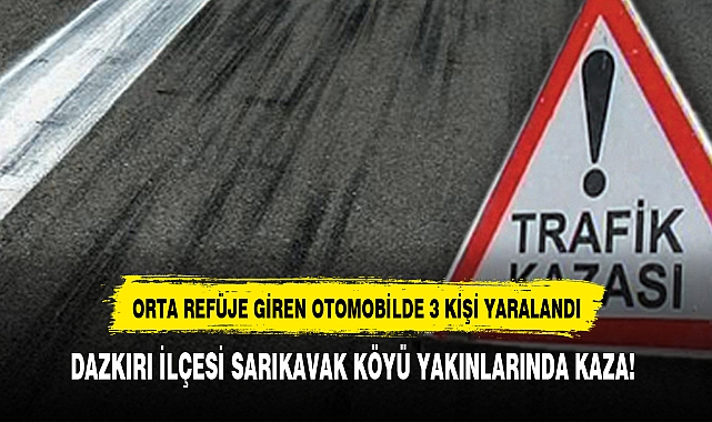 DAZKIRI İLÇESİ SARIKAVAK KÖYÜ YAKINLARINDA KAZA!